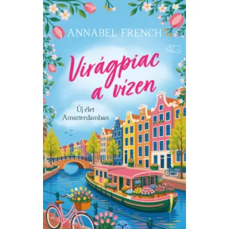 Annabel French - Virágpiac a vízen - Új élet Amszterdamban