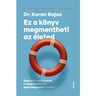 Dr. Karan Rajan - Ez a könyv megmentheti az életed - Egyszerű módszerek a nyugodtabb és egészségesebb életért