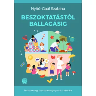 Nyitó-Gaál Szabina - Beszoktatástól ballagásig - Tudásanyag óvodapedagógusok számára