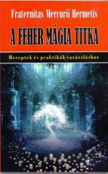   A fehérmágia titka - Receptek és praktikák varázsláshoz