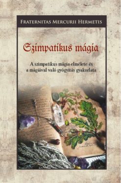 Szimpatikus mágia - A szimpatikus mágia elmélete és a mágiával való gyógyítás gyakorlata