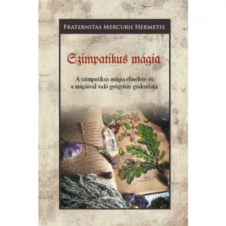   Szimpatikus mágia - A szimpatikus mágia elmélete és a mágiával való gyógyítás gyakorlata