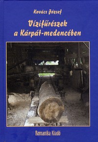 Vízifűrészek a Kárpát-medencében - Adatok a Kárpát-medence vízifűrész-malmairól