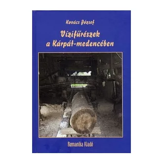   Vízifűrészek a Kárpát-medencében - Adatok a Kárpát-medence vízifűrész-malmairól