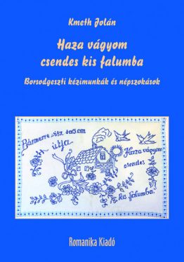 Haza vágyom csendes kis falumba - Borsodgeszti kézimunkák és népszokások