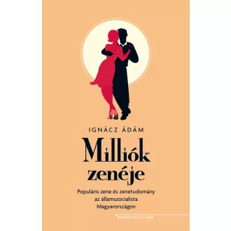 Ignácz Ádám - Milliók zenéje - Populáris zene és zenetudomány az államszocialista Magyarországon
