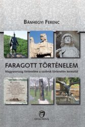   Faragott történelem - Magyarország történelme a szobrok történetén keresztül