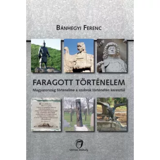   Faragott történelem - Magyarország történelme a szobrok történetén keresztül