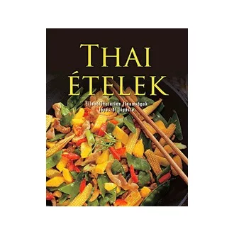   Thai ételek - Ellenállhatatlan finomságok lépésről lépésre