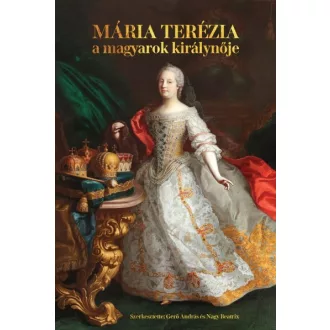 Mária Terézia - A magyarok királynője