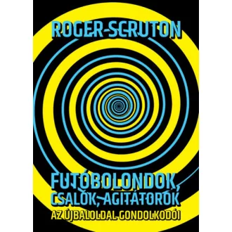 Futóbolondok, csalók, agitátorok