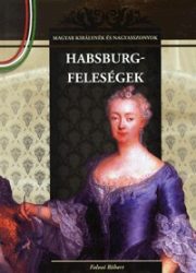   Habsburg-feleségek - Magyar királynék és nagyasszonyok 11. kötet