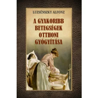 Luzsénszky Alfonz - A gyakoribb betegségek otthoni gyógyítása