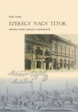 Ezeregy nagy titok - Melchior Hefele elfeledett architektúrái