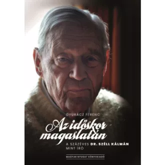 Gyurácz Ferenc - Az időskor magaslatán - A százéves Dr. Széll Kálmán mint író