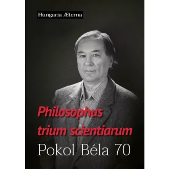 Philosophus trium scientiarum - Pokol Béla 70
