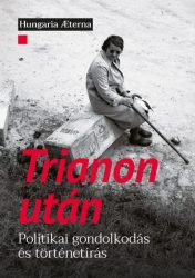 Trianon után - Politikai gondolkodás és történetírás