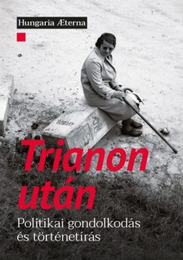 Trianon után - Politikai gondolkodás és történetírás