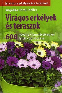 Virágos erkélyek és teraszok - 600 növény - ismertetőjegyei - fajtái - gondozása