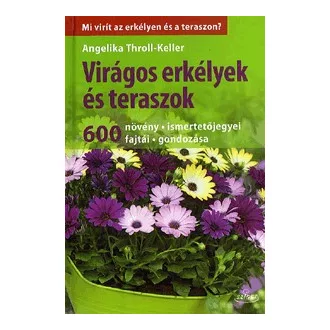   Virágos erkélyek és teraszok - 600 növény - ismertetőjegyei - fajtái - gondozása
