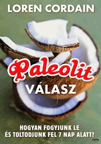 Paleolit válasz - Hogyan fogyjunk le, töltődjünk fel és fiatalodjunk meg hét nap alatt?