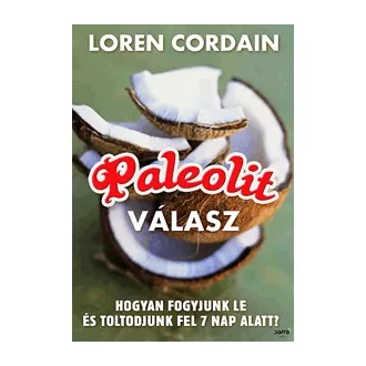   Paleolit válasz - Hogyan fogyjunk le, töltődjünk fel és fiatalodjunk meg hét nap alatt?