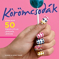   Körömcsodák - Több mint 50 trendi stílus lépésről lépésre