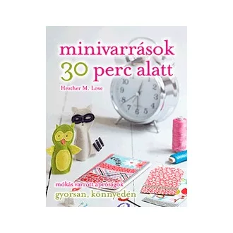   Minivarrások 30 perc alatt - Mókás varrott apróságok gyorsan, könnyedén