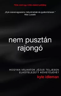Nem pusztán rajongó - Hogyan válhatok Jézus teljesen elkötelezett követőjévé?
