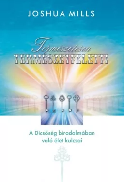 Természetesen természetfeletti - A Dicsőség birodalmában való élet kulcsai