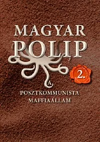Magyar polip 2. A posztkommunista maffiaállam