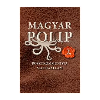 Magyar polip 2. A posztkommunista maffiaállam