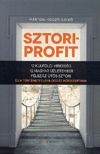 Sztoriprofit - 12 külföldi híresség, 12 magyar üzletember, félszáz ütős sztori és a történetfeldolgozás módszertana