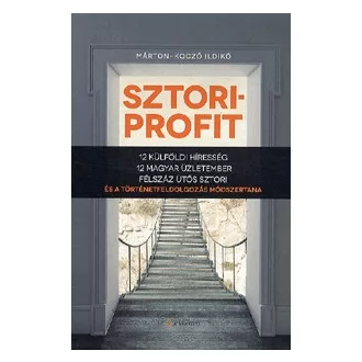   Sztoriprofit - 12 külföldi híresség, 12 magyar üzletember, félszáz ütős sztori és a történetfeldolgozás módszertana