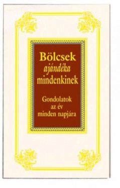 Bölcsek ajándéka mindenkinek - Gondolatok az év minden napjára