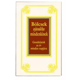   Bölcsek ajándéka mindenkinek - Gondolatok az év minden napjára
