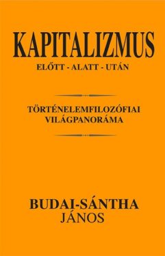 Kapitalizmus előtt - alatt - után - Történelemfilozófiai világpanoráma