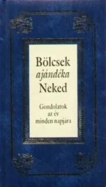 Bölcsek ajándéka Neked - Gondolatok az év minden napjára
