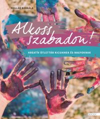   Alkoss szabadon! - Kreatív ötlettár kicsiknek és nagyoknak