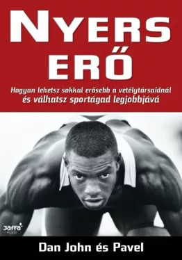 Nyers erő - Hogyan lehetsz sokkal erősebb versenytársaidnál és válhatsz sportágad legjobbjává