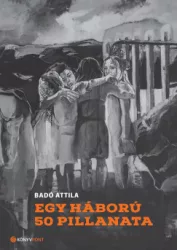 Badó Attila - Egy háború 50 pillanata