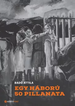 Badó Attila - Egy háború 50 pillanata