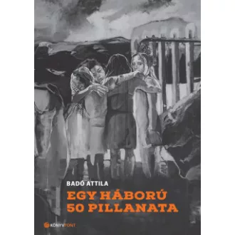 Badó Attila - Egy háború 50 pillanata