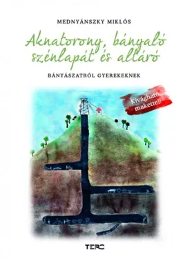 Aknatorony, bányaló, szénlapát és altáró - Bányászatról gyerekeknek