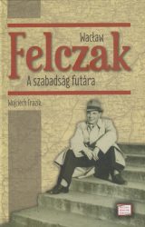 Wacław Felczak - A szabadság futára