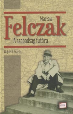 Wacław Felczak - A szabadság futára