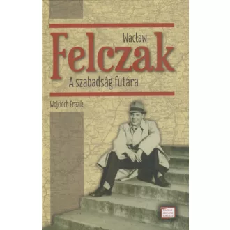 Wacław Felczak - A szabadság futára