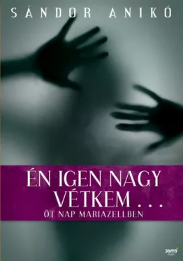 Én igen nagy vétkem... - Öt nap Mariazellben