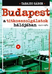 Budapest a titkosszolgálatok hálójában 1945-1989