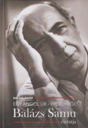 Egy angol úr - Erdélyből - Balázs Samu életútja